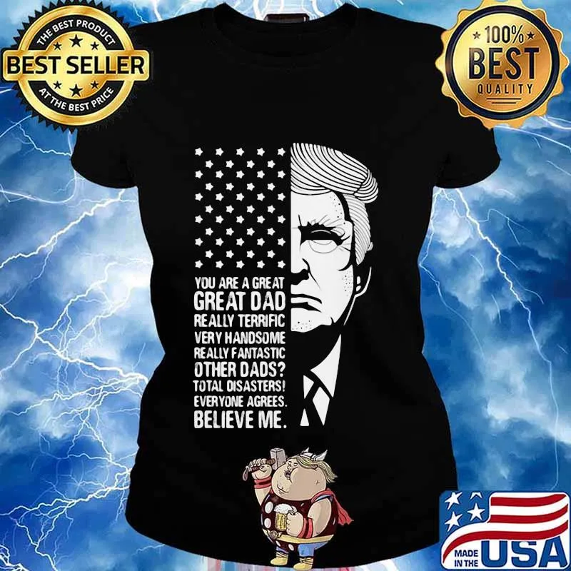 Trump you are a great dad really terrific very fantastic other dads total disasters everyone agrees believe american flag s Ladies tee