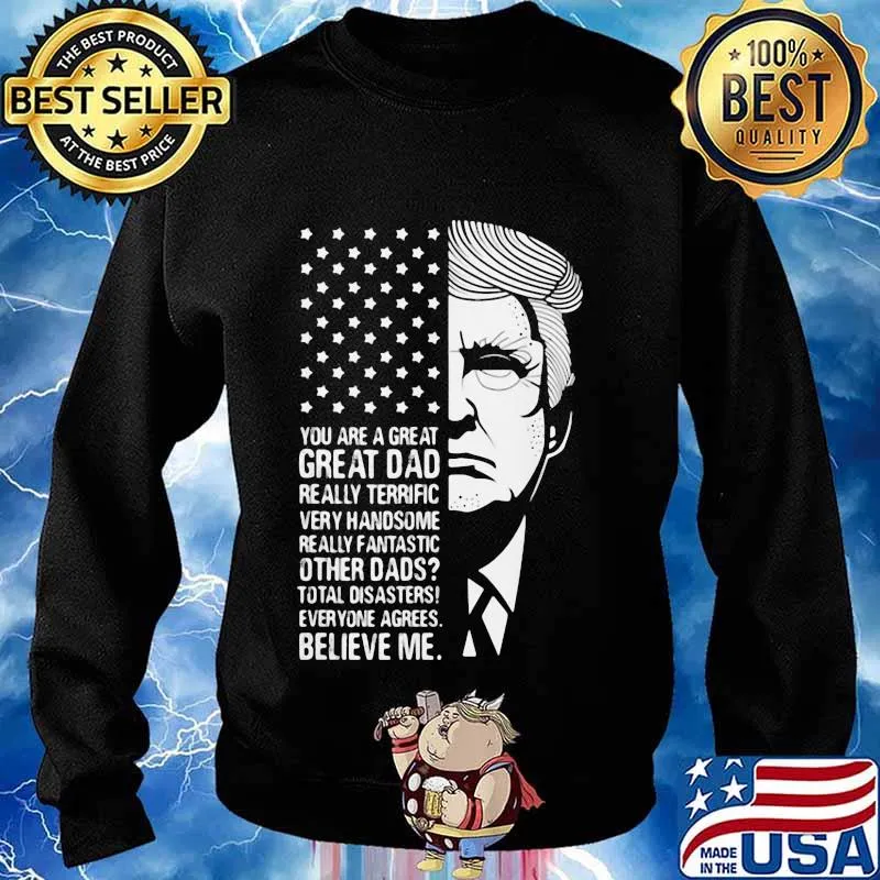 Trump you are a great dad really terrific very fantastic other dads total disasters everyone agrees believe american flag s Sweater