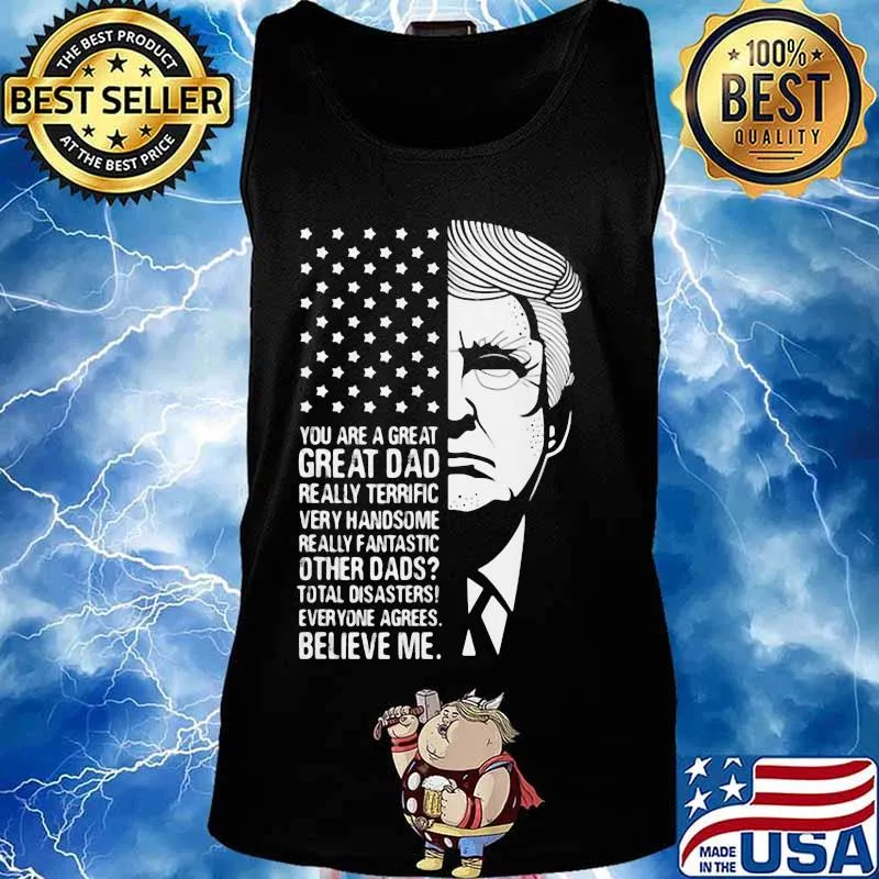 Trump you are a great dad really terrific very fantastic other dads total disasters everyone agrees believe american flag s Tank top