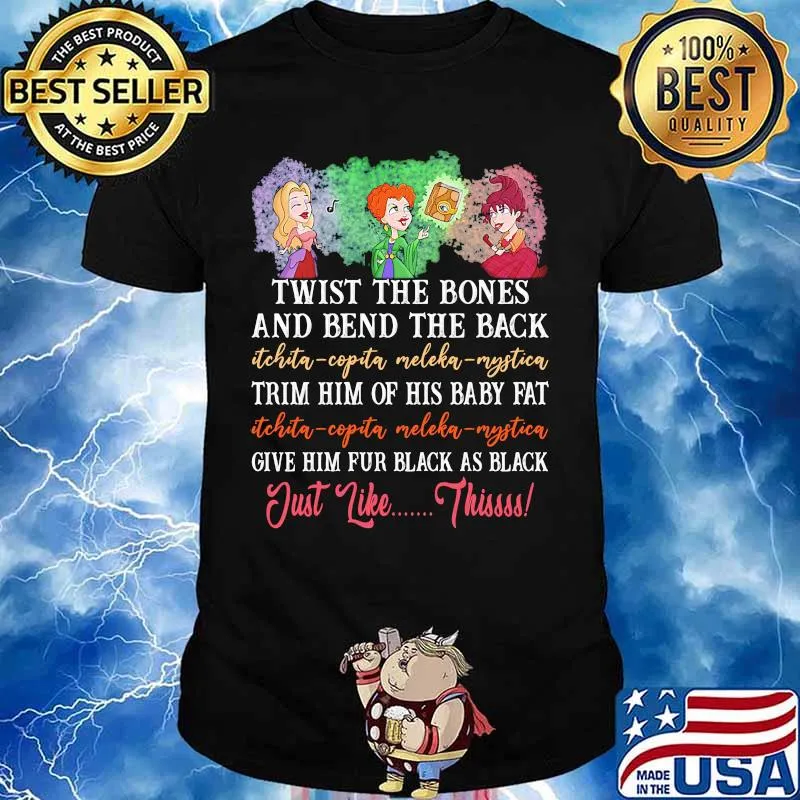 Twist the bones and bend the back trim him of his baby fat give him fur black as black just like this shirt