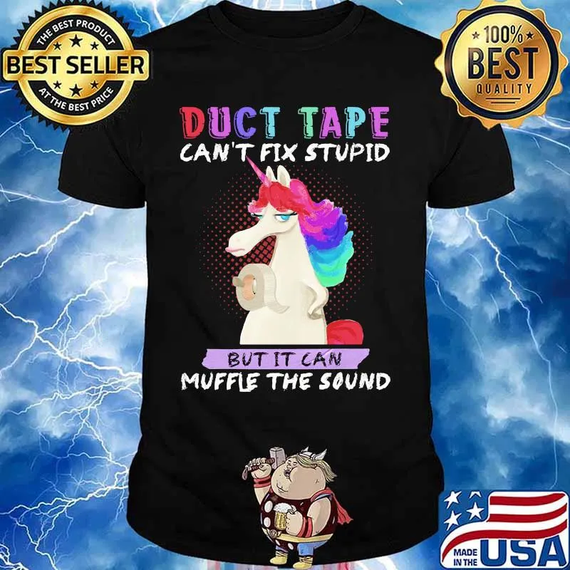 Unicorn duct tape can't fix stupid but it can muffle the sound shirt