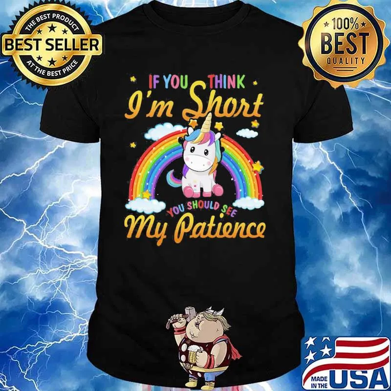 Unicorn if you think i'm short you should see my patience rainbow shirt