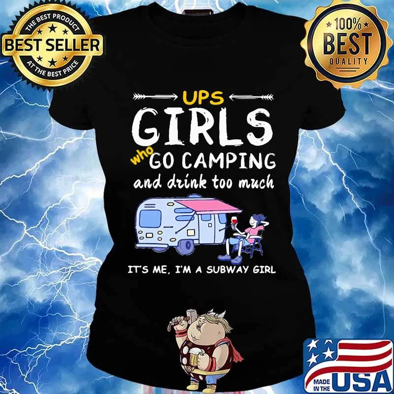 Ups girls who go camping and drink too much it's me i'm a subway girls s Ladies tee