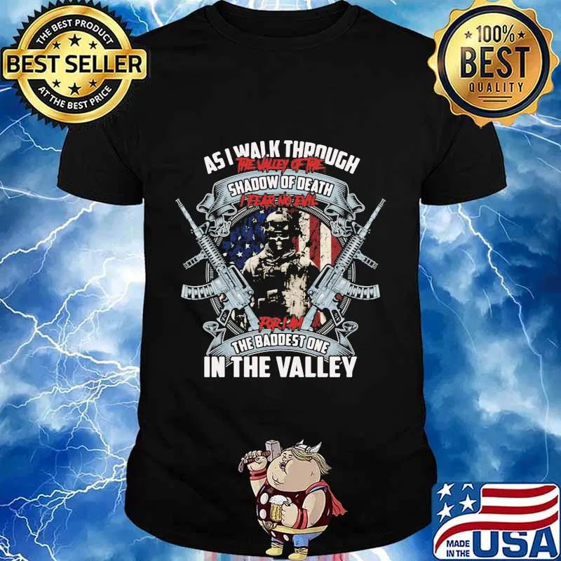 Veteran as i walk through the valley of the shadow of death i fear no evil for i'm the baddest one in the valley shirt
