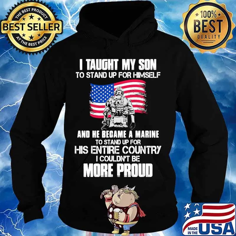 Veteran i taught my son to stand up for himself and he became a marine to stand up for his entire country american flag s Hoodie