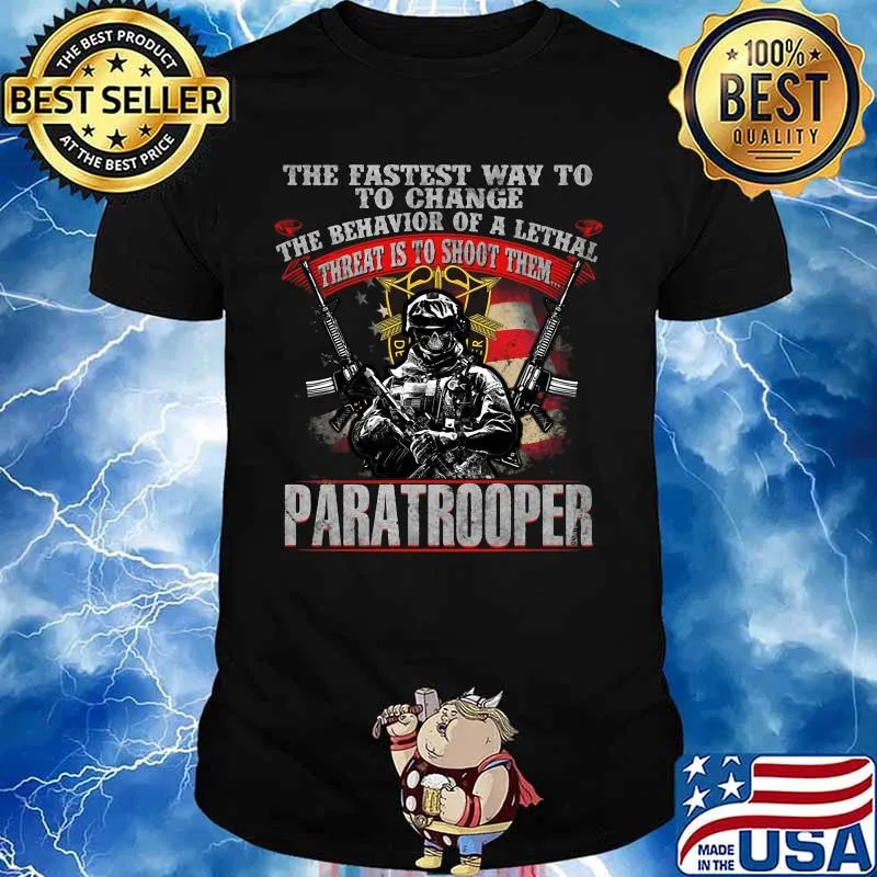 Veteran the fastest way to change the behavior of a lethal threat is to shoot them paratrooper shirt