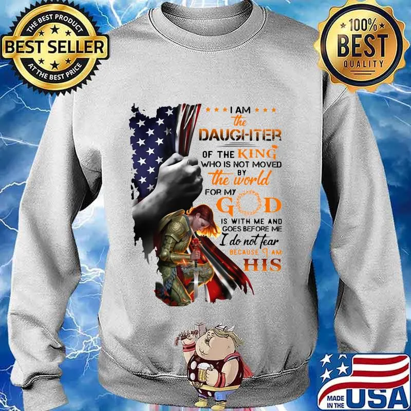 Viking i am the daughter of the king who is not moved by the world for god is with me and goes before me i do not fear because i am his american flag s Sweater