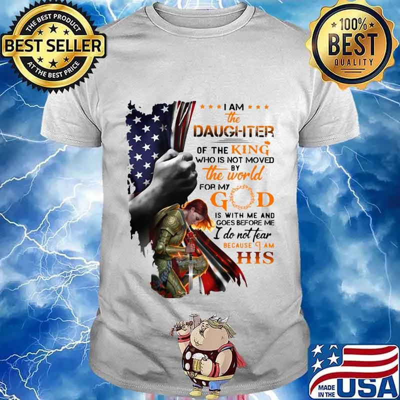 Viking i am the daughter of the king who is not moved by the world for god is with me and goes before me i do not fear because i am his american flag shirt