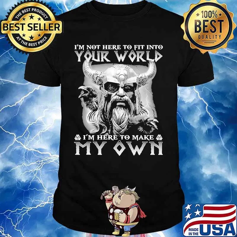 Vikings i'm not here to fit into your world i'm here to make my own shirt