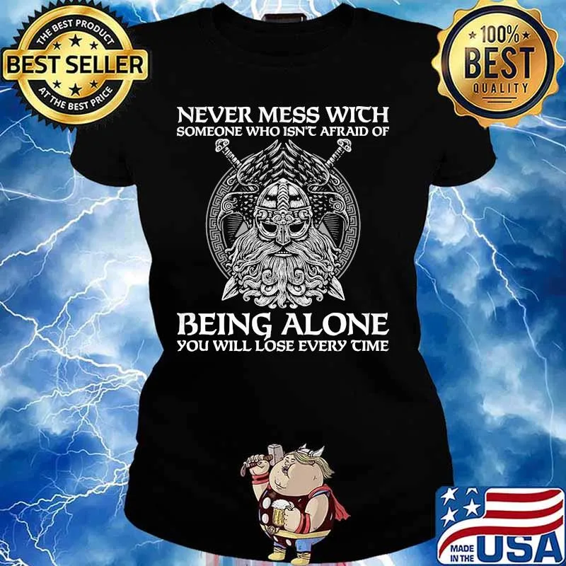 Vikings never mess with someone who isn't afraid of being alone you will lose every time s Ladies tee