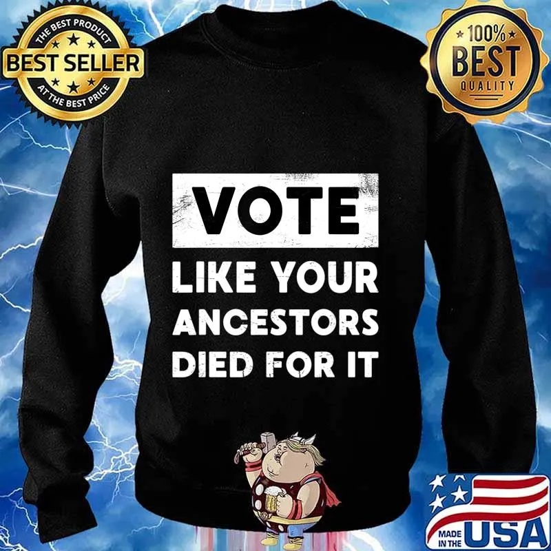 Vote Like Your Ancestors Died For It - Black Voters Matter T-Shirt Sweater