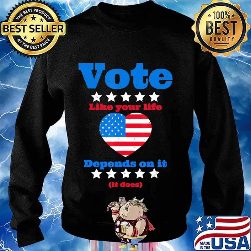 Vote Like Your Life Depends On It T-Shirt Sweater