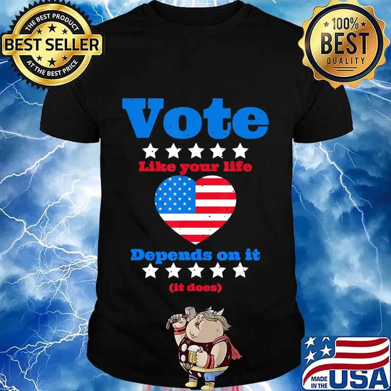 Vote Like Your Life Depends On It T-Shirt