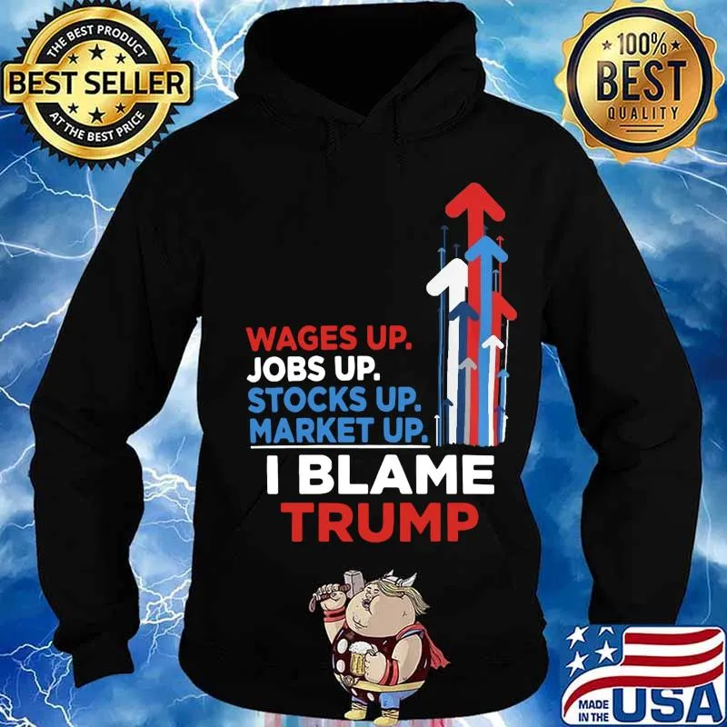 Wages jobs up stocks up market up i blame trump s Hoodie