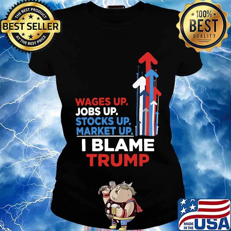 Wages jobs up stocks up market up i blame trump s Ladies tee