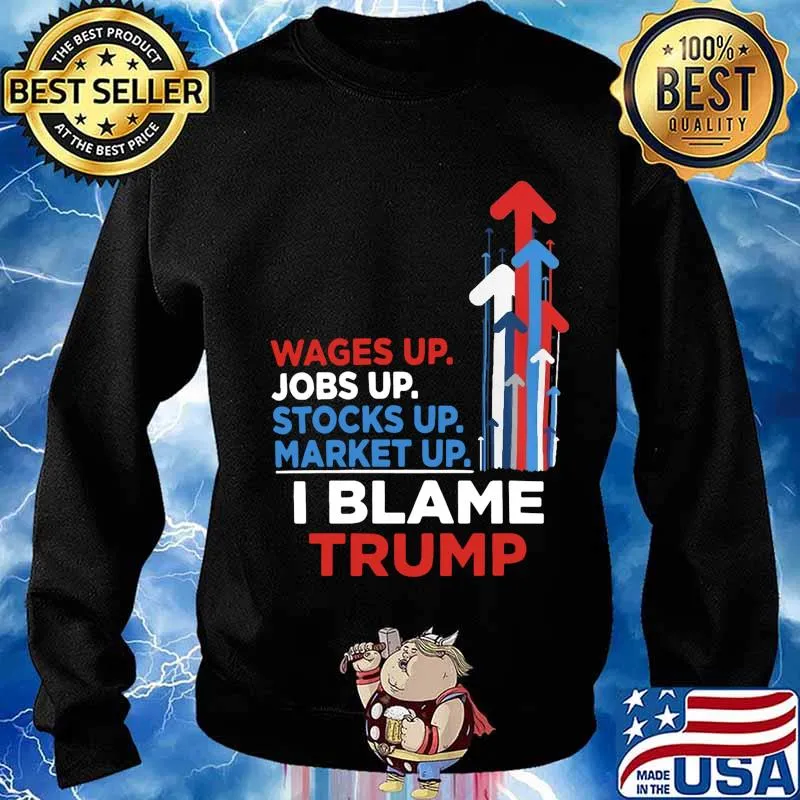 Wages jobs up stocks up market up i blame trump s Sweater