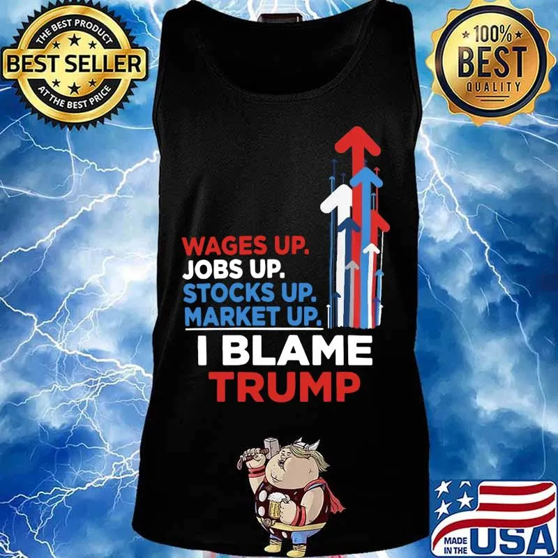 Wages jobs up stocks up market up i blame trump s Tank top