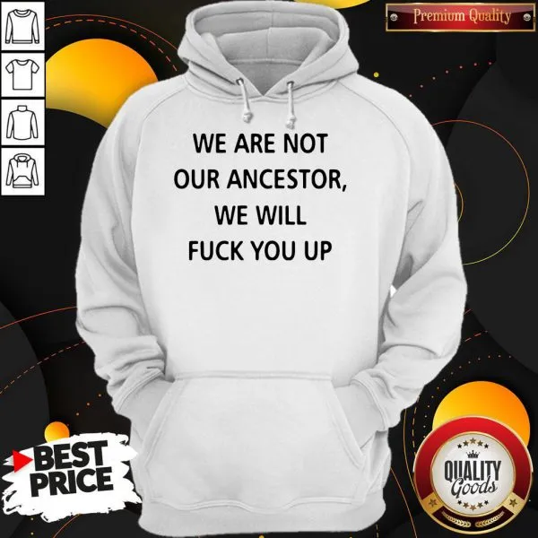 We Are Not Our Ancestors We Will Fuck You Up Shirt - Image 2