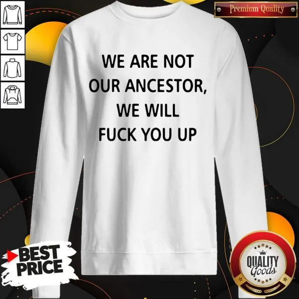 We Are Not Our Ancestors We Will Fuck You Up Shirt - Image 5