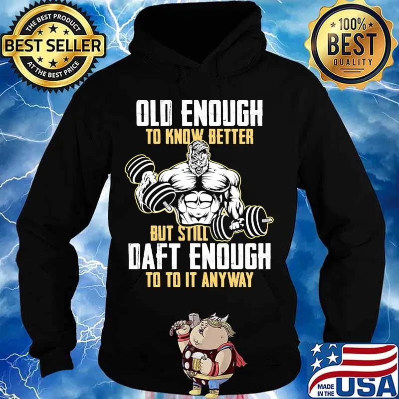 Weightlifting Old enough to know better but still daft enough to to it anyway s Hoodie
