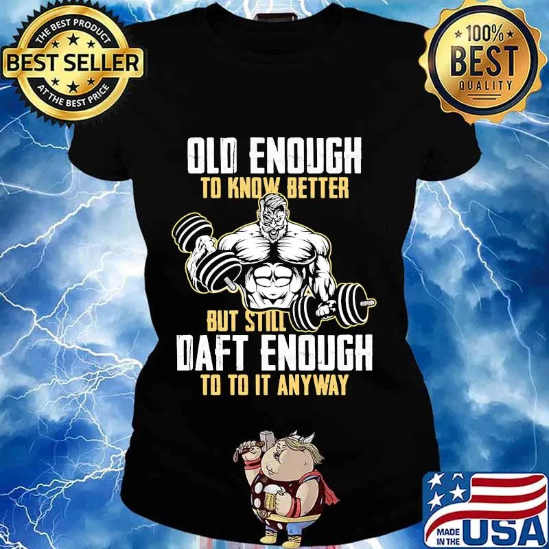 Weightlifting Old enough to know better but still daft enough to to it anyway s Ladies tee