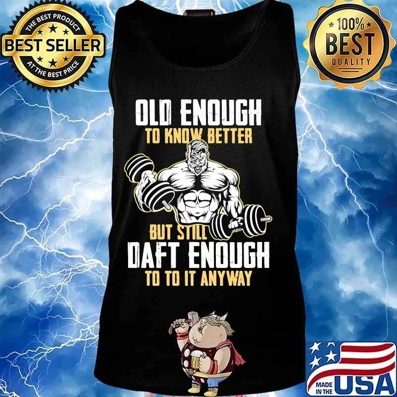 Weightlifting Old enough to know better but still daft enough to to it anyway s Tank top