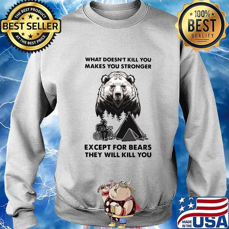 What doesn't kill you makes you stronger except for bears they will kill you s Sweater