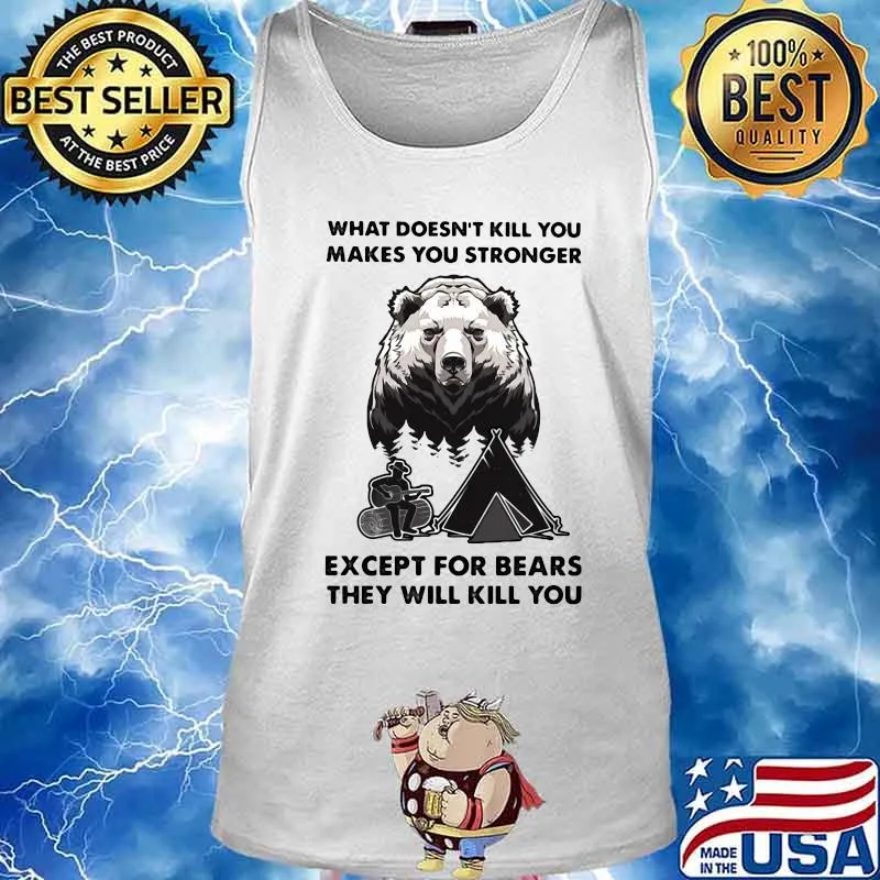 What doesn't kill you makes you stronger except for bears they will kill you s Tank top