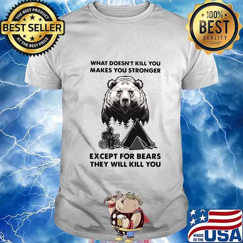 What doesn't kill you makes you stronger except for bears they will kill you shirt