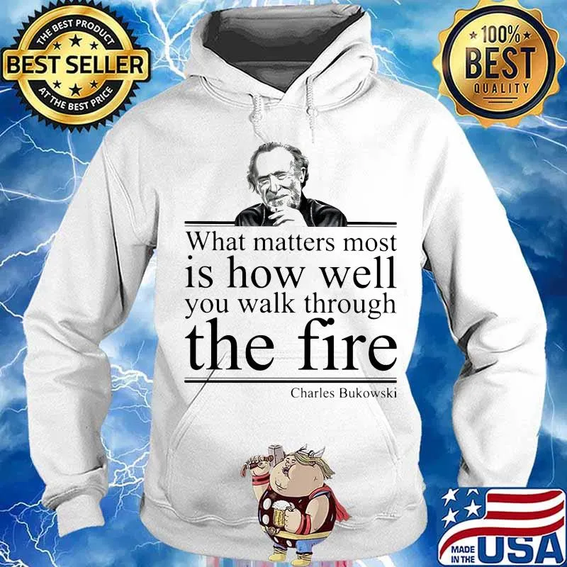 What matters most is how well you walk through the firee Charles Bukowski s Hoodie