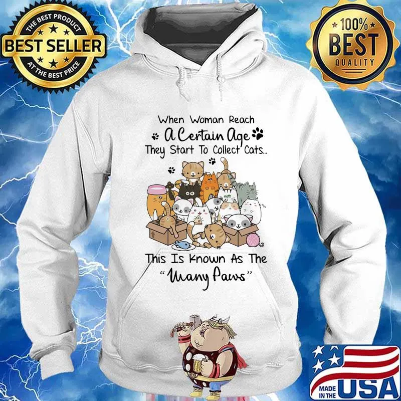 WHEN WOMAN REACH A CERTAIN AGE THEY START TO COLLECT CATS THIS IS KNOWN AS THE MANY PAWS SHIRT Hoodie