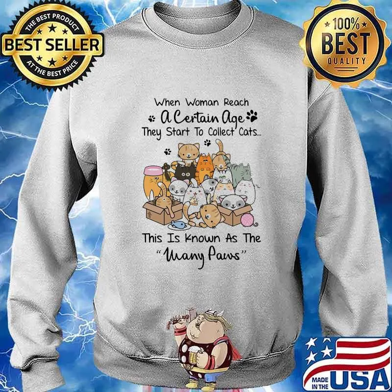 WHEN WOMAN REACH A CERTAIN AGE THEY START TO COLLECT CATS THIS IS KNOWN AS THE MANY PAWS SHIRT Sweater