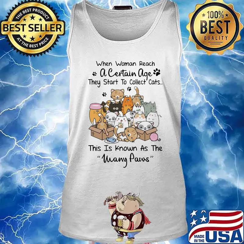 WHEN WOMAN REACH A CERTAIN AGE THEY START TO COLLECT CATS THIS IS KNOWN AS THE MANY PAWS SHIRT Tank top