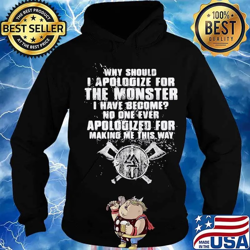 Why should i apologize for the monster i have become no one ever apologized for making me this way s Hoodie
