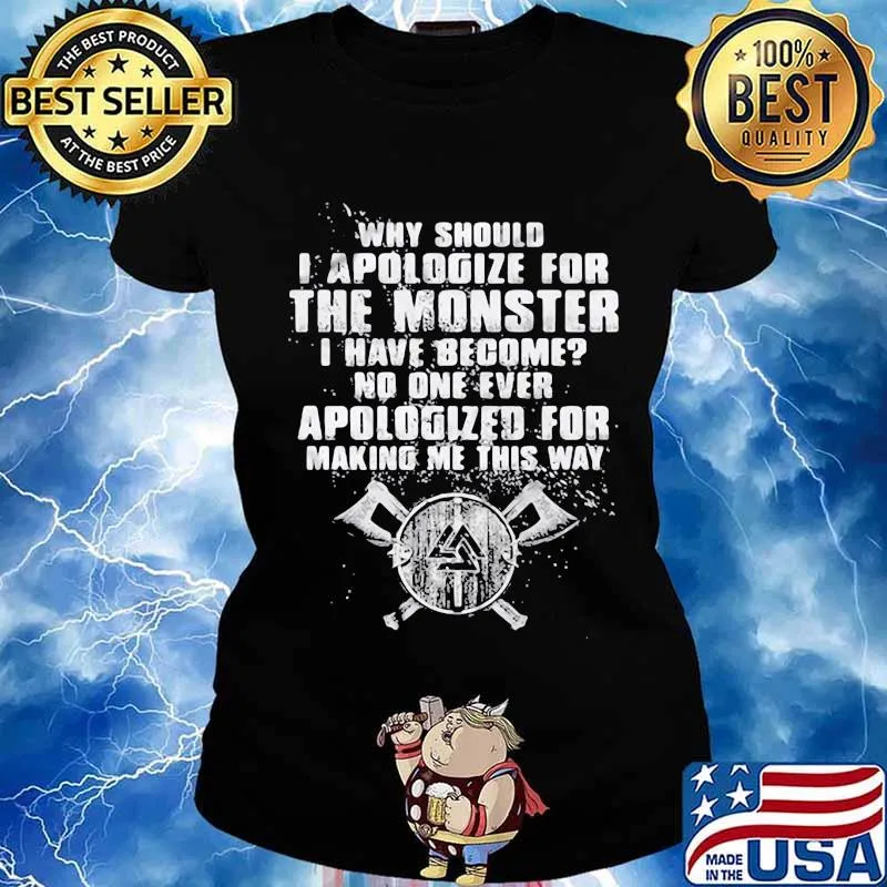 Why should i apologize for the monster i have become no one ever apologized for making me this way s Ladies tee