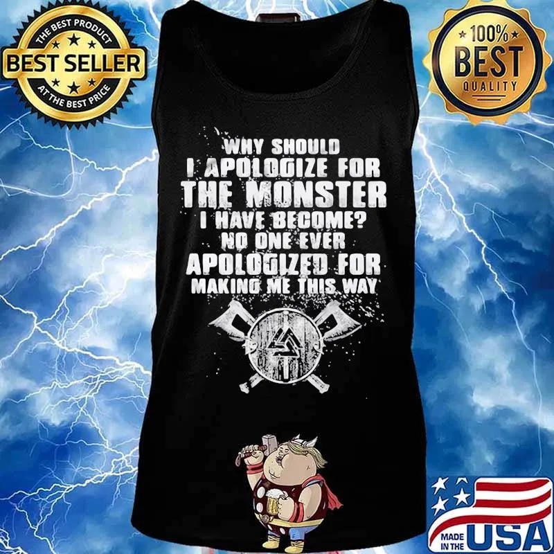 Why should i apologize for the monster i have become no one ever apologized for making me this way s Tank top