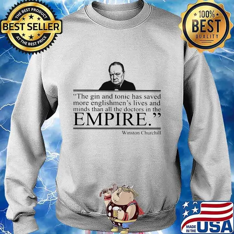 Winston churchill the gin and tonic has saved more englishmen's lives and minds than all the doctors in the empire s Sweater