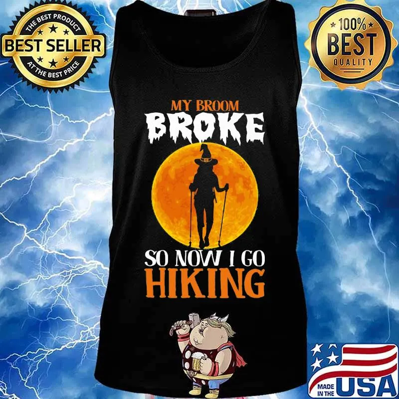 Witch My broom broke so now i go hiking Halloween s Tank top