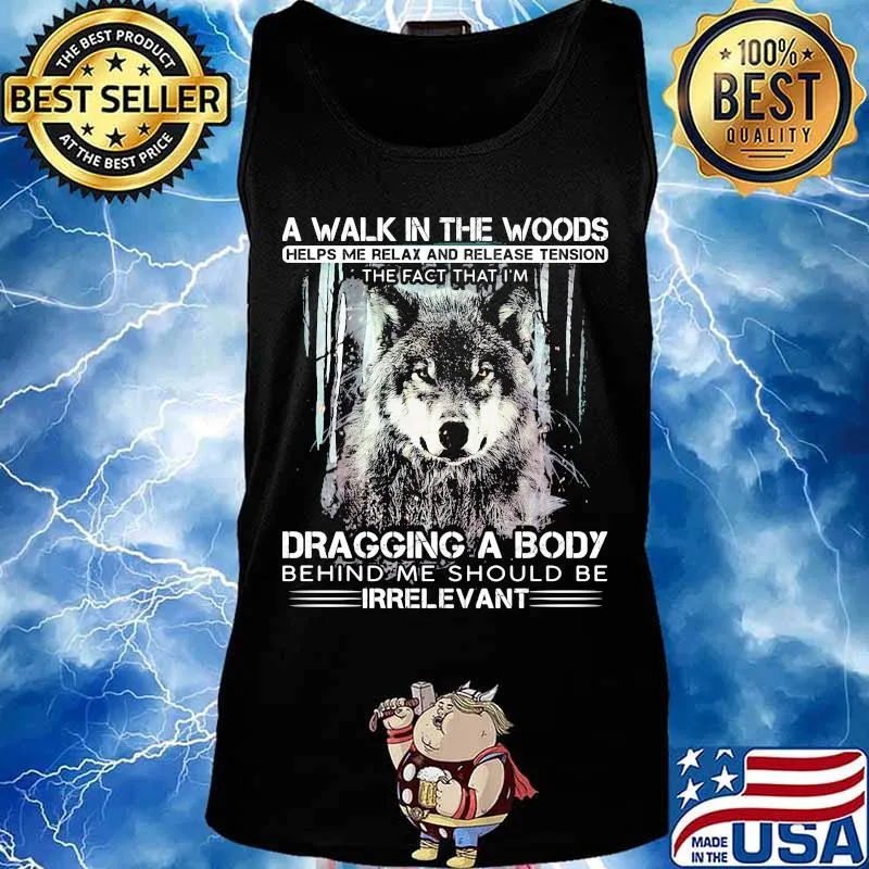 Wolf a walk in the woods helps me relax and release tension the fact that i'm dragging a body behind me should be irrelevant black s Tank top