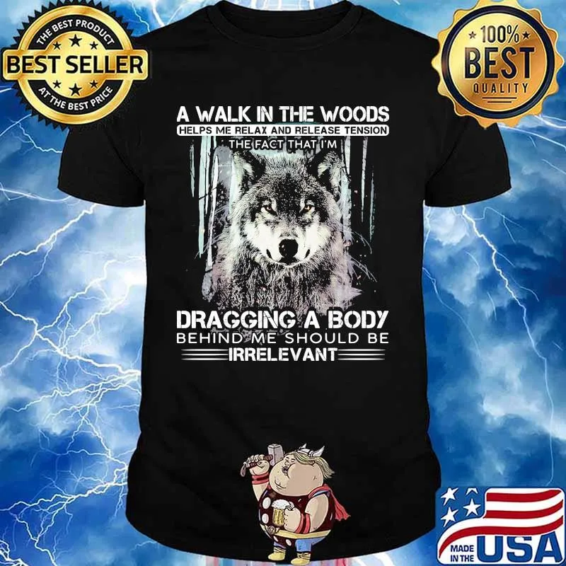 Wolf a walk in the woods helps me relax and release tension the fact that i'm dragging a body behind me should be irrelevant black shirt