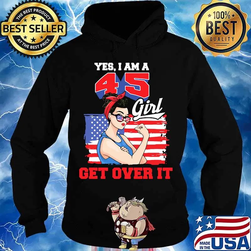 Yes I Am A 45 Girl Get Over It American Flag Independence Day Shirt Hoodie