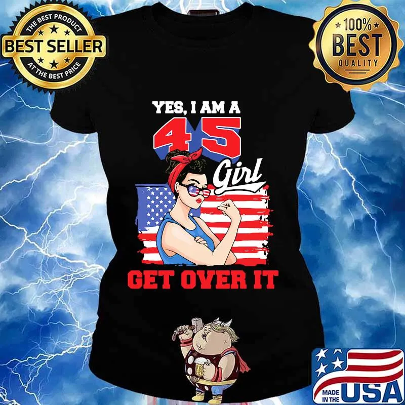 Yes I Am A 45 Girl Get Over It American Flag Independence Day Shirt Ladies tee