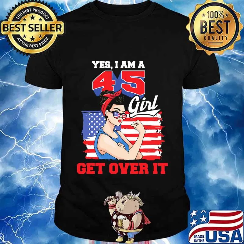 Yes I Am A 45 Girl Get Over It American Flag Independence Day Shirt