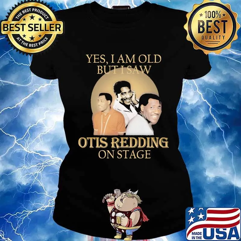 Yes i am old but i saw otis redding on stage s Ladies tee