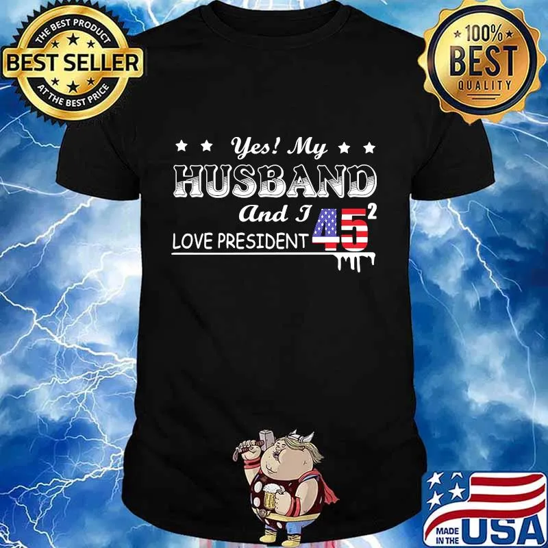 Yes My Husband And I Love President 45 American Flag Independence Day Shirt