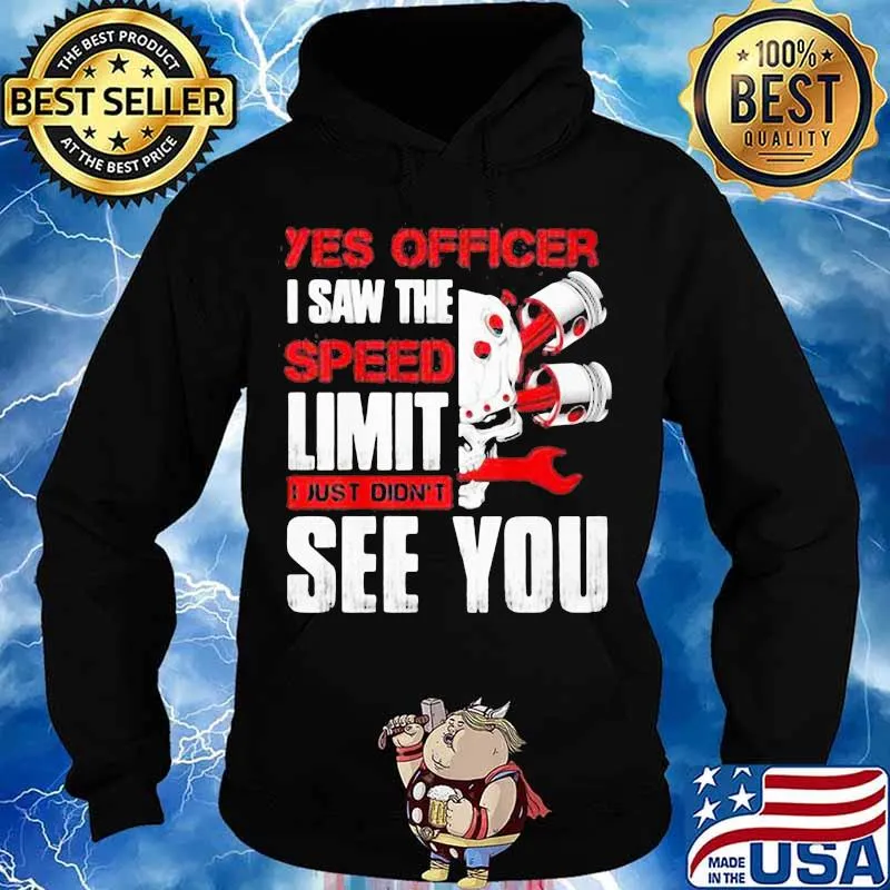 YES OFFICER I SAW THE SPEED LIMIT I JUST DIDN'T SEE YOU MECHANIC SHIRT Hoodie
