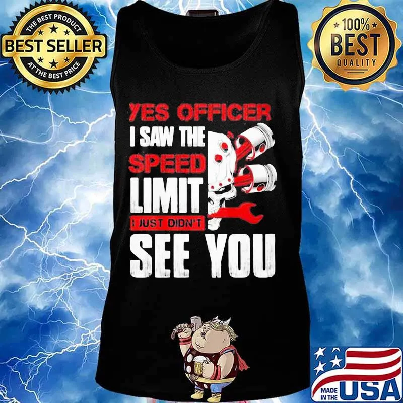 YES OFFICER I SAW THE SPEED LIMIT I JUST DIDN'T SEE YOU MECHANIC SHIRT Tank top