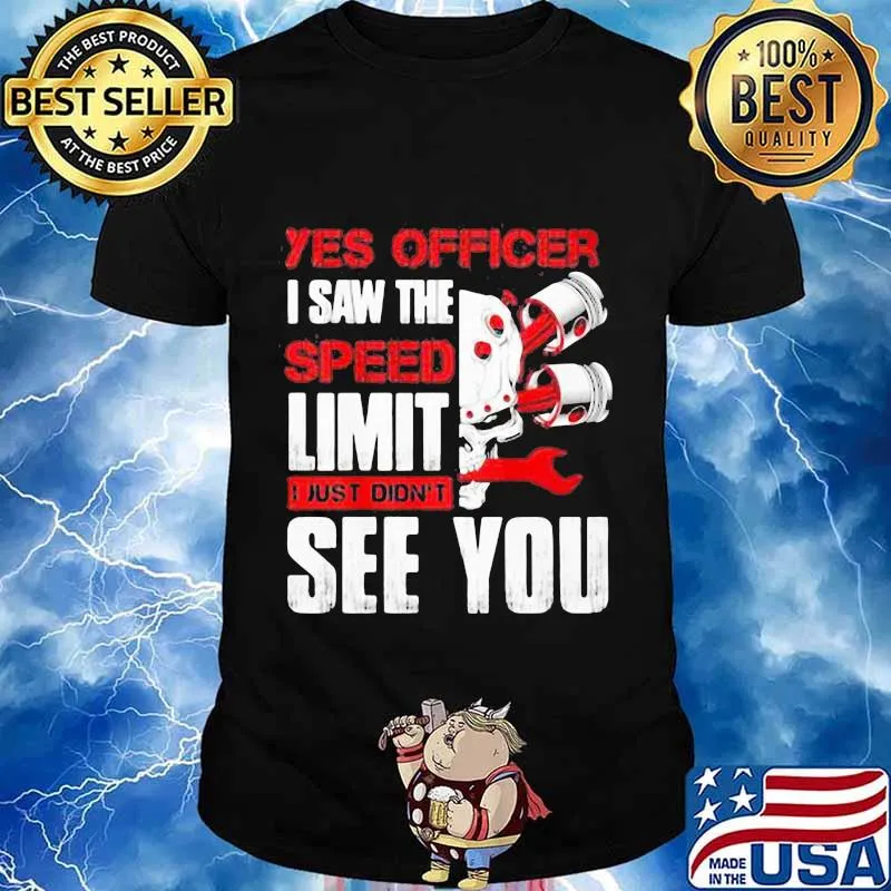 YES OFFICER I SAW THE SPEED LIMIT I JUST DIDN'T SEE YOU MECHANIC SHIRT