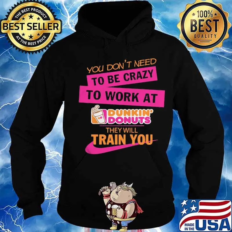 You don't need to be crazy to work at dukin'donus they train you s Hoodie