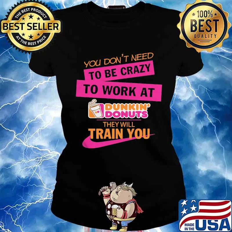 You don't need to be crazy to work at dukin'donus they train you s Ladies tee